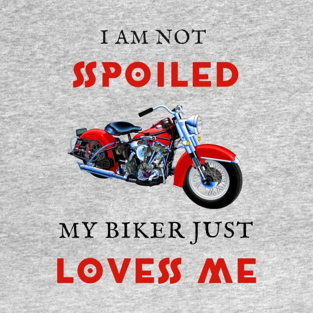 I am not spoiled my biker loves me by IOANNISSKEVAS